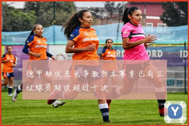 德甲助攻王竞争激烈本赛季已有三位球员助攻超过十次