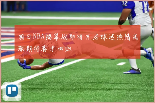 明日NBA揭幕战即将开启球迷热情高涨期待赛季回归